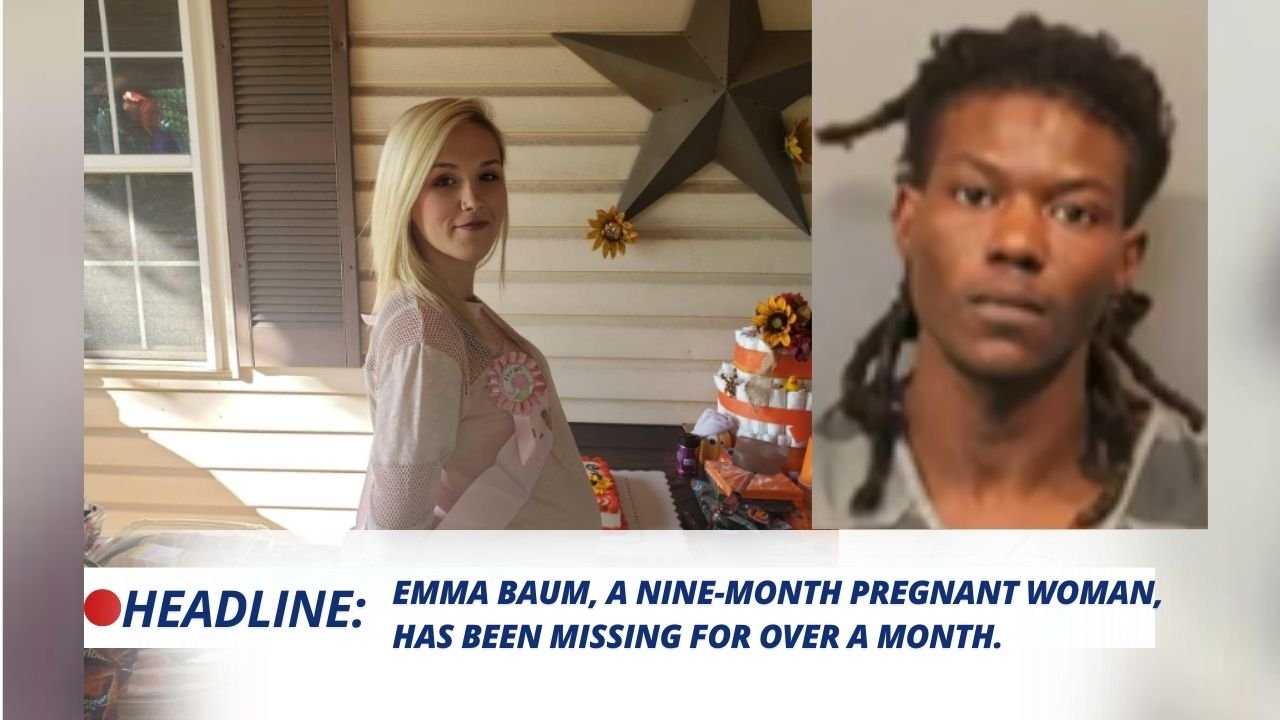 Emma Baum Missing, a nine-month pregnant woman, has been missing for over a month